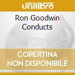 Ron Goodwin Conducts cd musicale di Artisti Vari