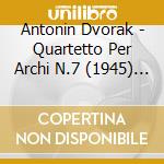 Antonin Dvorak - Quartetto Per Archi N.7 (1945) N.6 cd musicale di Antonin Dvorak