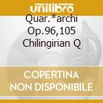 Quar.*archi Op.96,105 Chilingirian Q cd