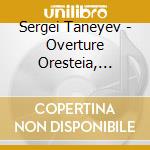 Sergei Taneyev - Overture Oresteia, Symphony No 4 cd musicale di Artisti Vari