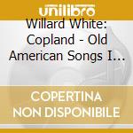 Willard White: Copland - Old American Songs I & II / American Spirituals