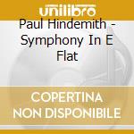 Paul Hindemith - Symphony In E Flat cd musicale di Artisti Vari