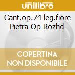 Cant.op.74-leg.fiore Pietra Op Rozhd cd