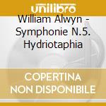 William Alwyn - Symphonie N.5. Hydriotaphia cd