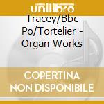Tracey/Bbc Po/Tortelier - Organ Works cd