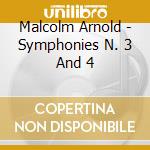 Malcolm Arnold - Symphonies N. 3 And 4 cd musicale di Malcolm Arnold