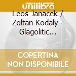 Leos Janacek / Zoltan Kodaly  - Glagolitic Mass / Psalmus Hungaricus cd musicale di Janacek/kodaly