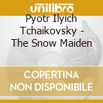 Pyotr Ilyich Tchaikovsky - The Snow Maiden cd musicale di Tchaikovsky