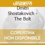 Dmitri Shostakovich - The Bolt cd musicale di Shostakovich