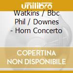 Watkins / Bbc Phil / Downes - Horn Concerto cd musicale di Gliere