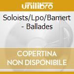 Soloists/Lpo/Bamert - Ballades cd musicale di Soloists/Lpo/Bamert