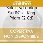 Soloists/London Sinf&Ch - King Priam (2 Cd) cd
