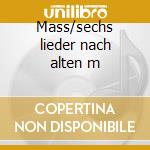 Mass/sechs lieder nach alten m cd