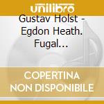 Gustav Holst - Egdon Heath. Fugal Ouverture. Scher cd musicale di Holst, Gustav