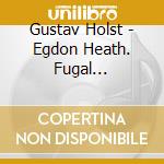 Gustav Holst - Egdon Heath. Fugal Ouverture. Scher cd