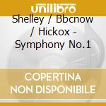Shelley / Bbcnow / Hickox - Symphony No.1 cd musicale di Shelley/Bbcnow/Hickox