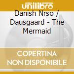 Danish Nrso / Dausgaard - The Mermaid cd