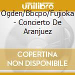 Ogden/Bbcpo/Fujioka - Concierto De Aranjuez cd