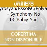 Martyrosyan/Rsso&C/Polyansky - Symphony No 13 'Babiy Yar' cd musicale di Shostakovich