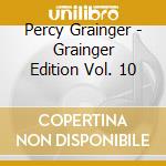 Percy Grainger - Grainger Edition Vol. 10 cd