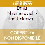 Dmitri Shostakovich - The Unkown Shostakovich cd musicale di Shostakovich