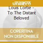 Louis Lortie - To The Distant Beloved cd