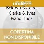 Bekova Sisters - Clarke & Ives Piano Trios cd