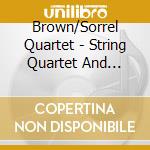 Brown/Sorrel Quartet - String Quartet And Piano Quint cd musicale di Brown/Sorrel Quartet