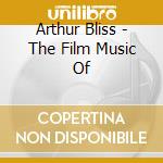 Arthur Bliss - The Film Music Of cd musicale di Bbc Po/Gamba