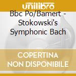 Bbc Po/Bamert - Stokowski's Symphonic Bach cd musicale di Bbc Po/Bamert