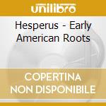 Hesperus - Early American Roots cd