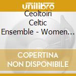 Ceoltoiri Celtic Ensemble - Women Of Ireland cd musicale di Ceoltoiri Celtic Ensemble