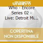 Who - Encore Series 02 - Live: Detroit Mi 8/23/02 (2 Cd) cd musicale di Who