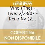 Who (The) - Live: 2/23/07 - Reno Nv (2 Cd) cd musicale di Who (The)