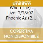 Who (The) - Live: 2/28/07 - Phoenix Az (2 Cd) cd