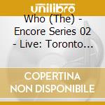Who (The) - Encore Series 02 - Live: Toronto On Ca 9/28/02 (2 Cd) cd musicale di Who (The)