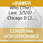 Who (The) - Live: 3/5/07 - Chicago Il (2 Cd) cd musicale di Who (The)