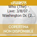 Who (The) - Live: 3/8/07 - Washington Dc (2 Cd) cd musicale di Who (The)