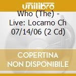 Who (The) - Live: Locarno Ch 07/14/06 (2 Cd) cd