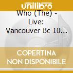 Who (The) - Live: Vancouver Bc 10 / 08 / 06 (D cd musicale di Who