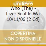 Who (The) - Live: Seattle Wa 10/11/06 (2 Cd) cd