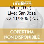 Who (The) - Live: San Jose Ca 11/8/06 (2 Cd) cd musicale di Who (The)