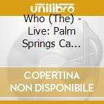 Who (The) - Live: Palm Springs Ca 11/11/06 (2 Cd) cd musicale di Who (The)