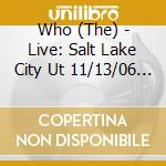 Who (The) - Live: Salt Lake City Ut 11/13/06 (2 Cd) cd musicale di Who (The)