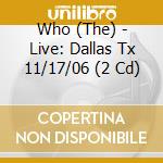 Who (The) - Live: Dallas Tx 11/17/06 (2 Cd) cd