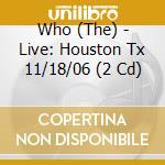 Who (The) - Live: Houston Tx 11/18/06 (2 Cd) cd