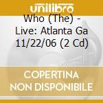 Who (The) - Live: Atlanta Ga 11/22/06 (2 Cd) cd musicale di Who (The)