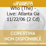 Who (The) - Live: Atlanta Ga 11/22/06 (2 Cd) cd