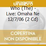 Who (The) - Live: Omaha Ne 12/7/06 (2 Cd) cd musicale di Who (The)