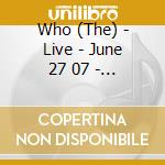 Who (The) - Live - June 27 07 - London Uk (2) (2 Cd) cd musicale di Who (The)